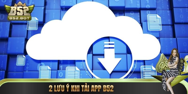 2 lưu ý khi tải app B52