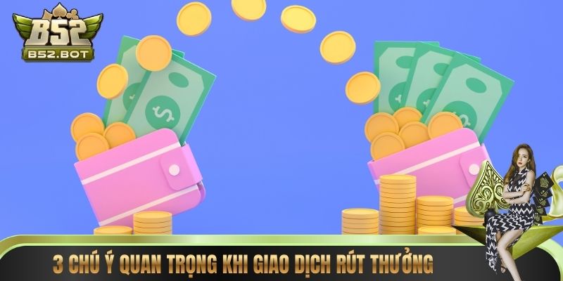 3 chú ý quan trọng khi giao dịch rút thưởng