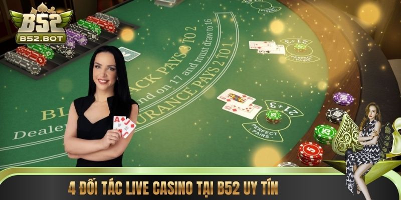 4 đối tác Live Casino tại B52 uy tín