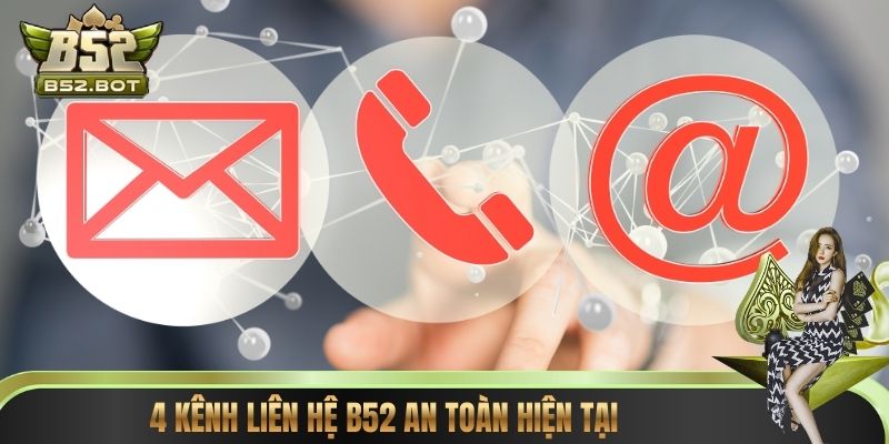 4 kênh liên hệ B52 an toàn hiện tại