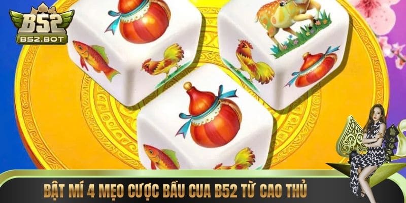 Bật mí 4 mẹo cược Bầu Cua B52 từ cao thủ