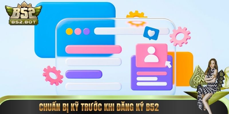 Chuẩn bị kỹ trước khi đăng ký B52