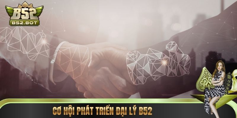 Cơ hội phát triển đại lý B52