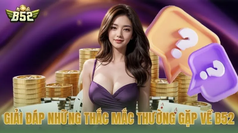 Giải đáp những thắc mắc thường gặp về sân chơi B52