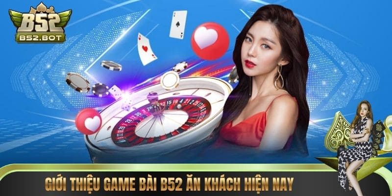 Giới thiệu game bài B52 ăn khách hiện nay