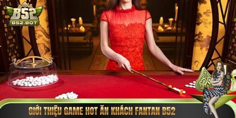 Giới thiệu game hot ăn khách Fantan B52