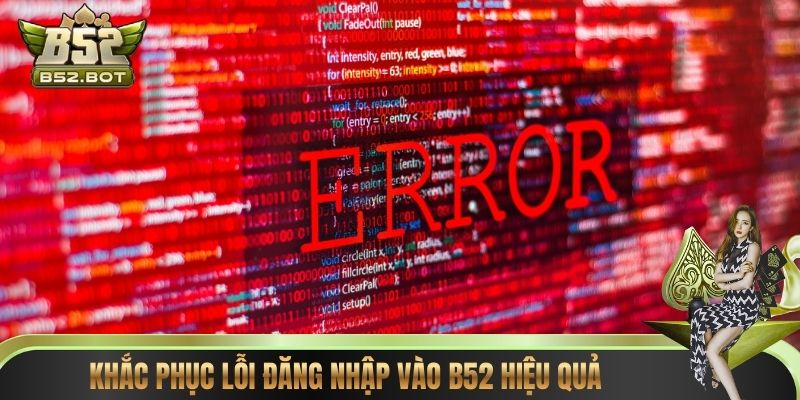 Khắc phục lỗi đăng nhập vào B52 hiệu quả
