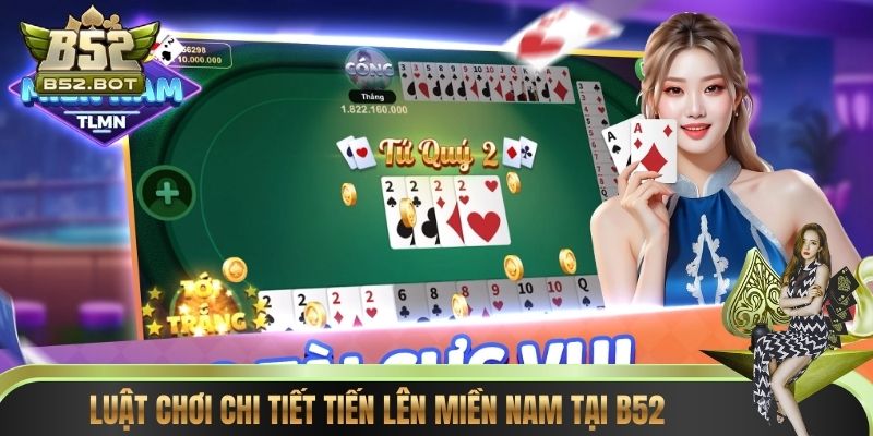 Luật chơi chi tiết Tiến Lên Miền Nam tại B52
