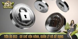 Tiền Ảo B52 – Cơ Chế Vận Hành, Quản Lý Và Sử Dụng Hiệu Quả
