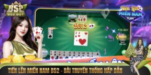 Tiến Lên Miền Nam B52 – Cá Cược Bài Truyền Thống Hấp Dẫn