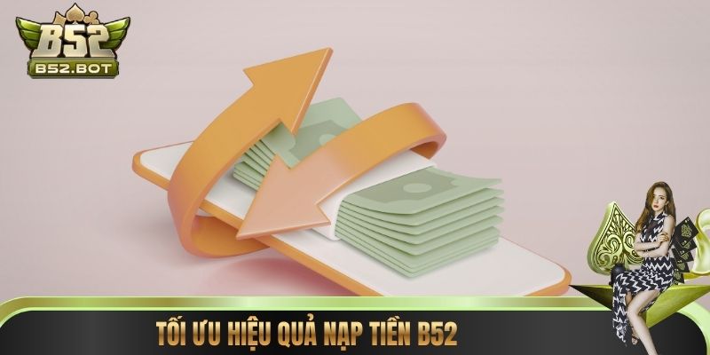 Tối ưu hiệu quả nạp tiền B52