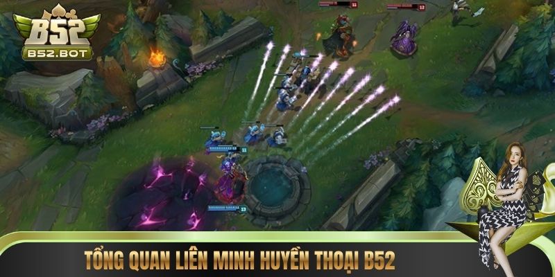 Tổng quan Liên Minh Huyền Thoại B52