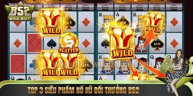 Top 3 siêu phẩm nổ hũ đổi thưởng B52