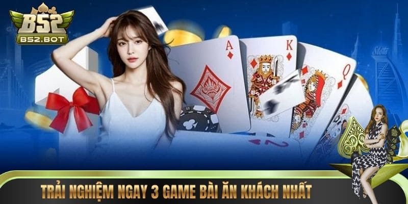Trải nghiệm ngay 3 game bài ăn khách nhất