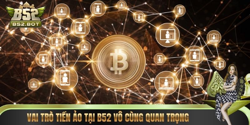 Vai trò tiền ảo tại B52 vô cùng quan trọng